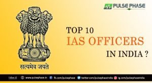 List of Top 10 Best IAS Officers in India - Pulse Phase