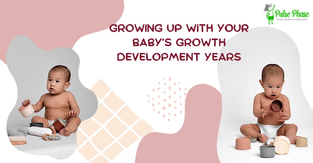 Growing up with Your Baby’s Growth Development Years