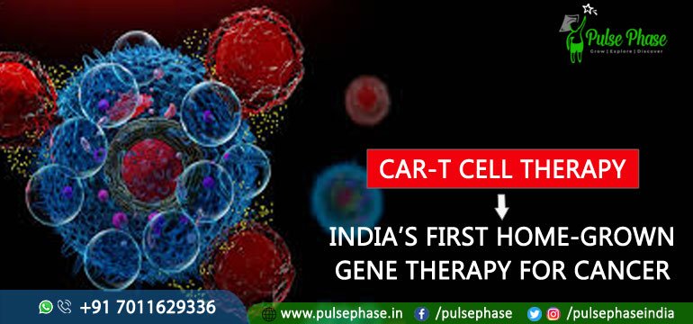 CAR-T Cell Therapy - India’s First Home-Grown Gene Therapy for Cancer